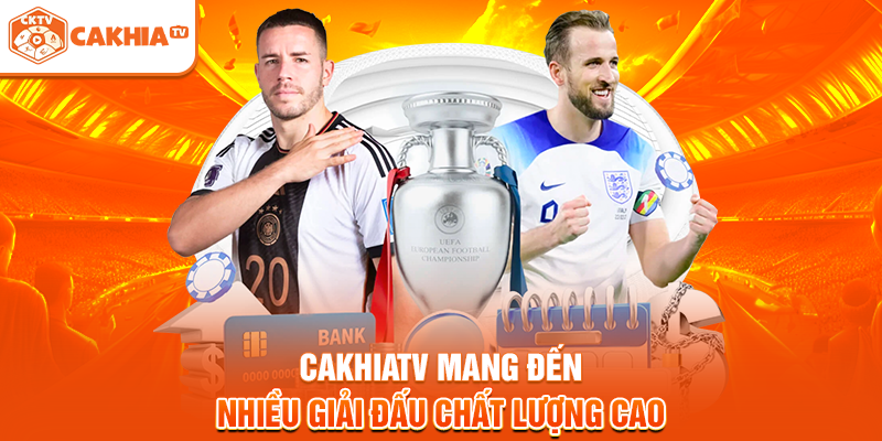 Cakhiatv mang đến nhiều giải đấu chất lượng cao