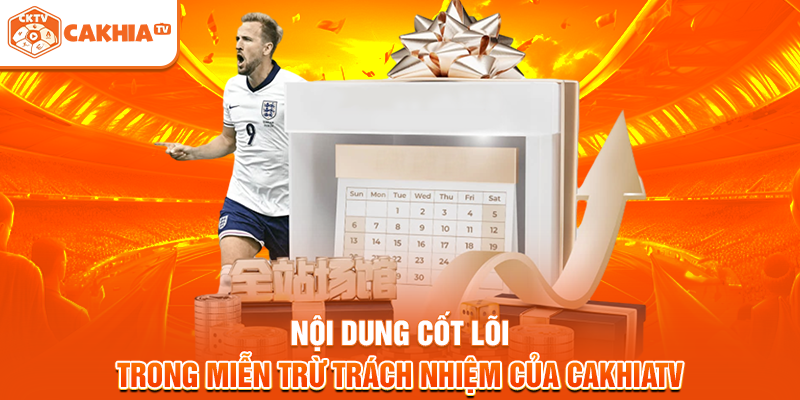 Nội dung cốt lõi trong miễn trừ trách nhiệm của Cakhiatv