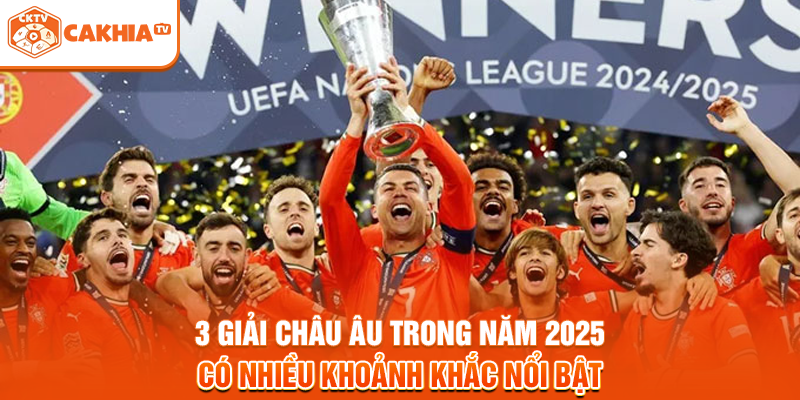 3 giải châu Âu trong năm 2025 có nhiều khoảnh khắc nổi bật