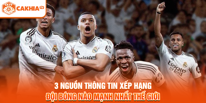 3 nguồn thông tin xếp hạng đội bóng nào mạnh nhất thế giới