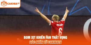 Bom Xịt Khiến Fan Thất Vọng - Góc Nhìn Từ Cakhiatv