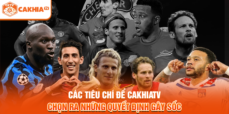 Các tiêu chí để Cakhiatv chọn ra những quyết định gây sốc