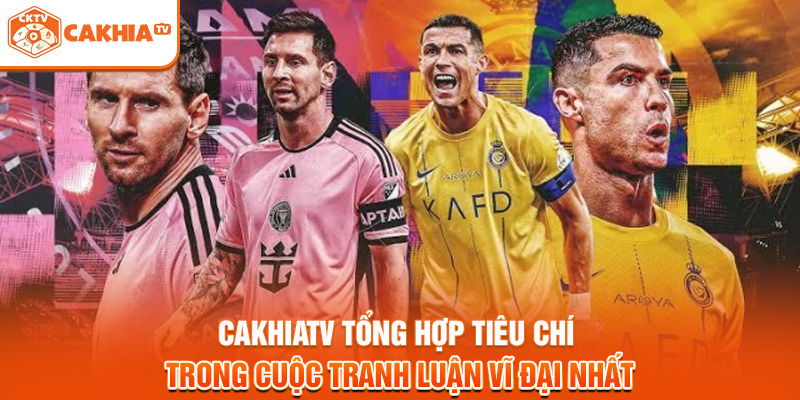Cakhiatv tổng hợp tiêu chí trong cuộc tranh luận vĩ đại nhất