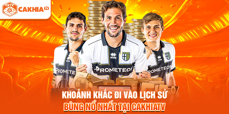 Khoảnh khắc đi vào lịch sử bùng nổ nhất tại Cakhiatv