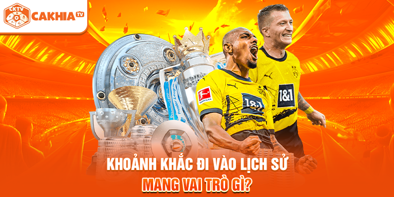 Khoảnh khắc đi vào lịch sử mang vai trò gì?