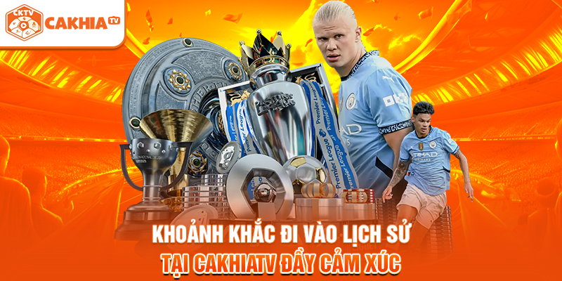 Khoảnh Khắc Đi Vào Lịch Sử Tại Cakhiatv Đầy Cảm Xúc