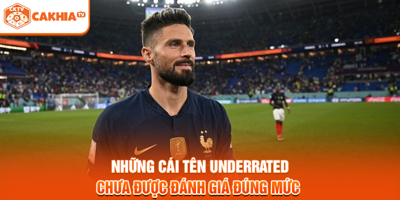 Những cái tên underrated chưa được đánh giá đúng mức