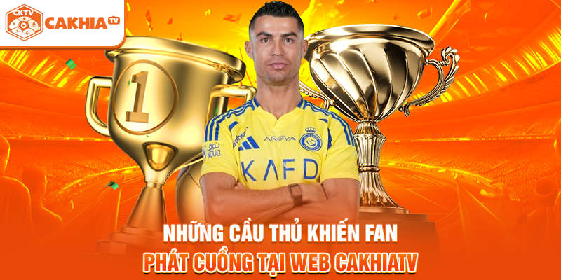 Những cầu thủ khiến fan phát cuồng tại web Cakhiatv