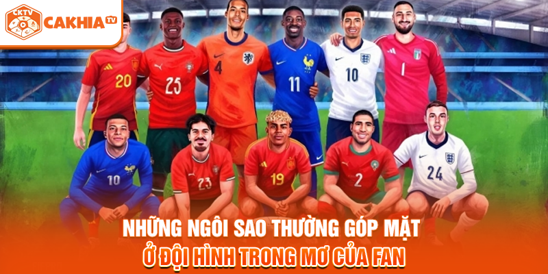 Những ngôi sao thường góp mặt ở đội hình trong mơ của fan