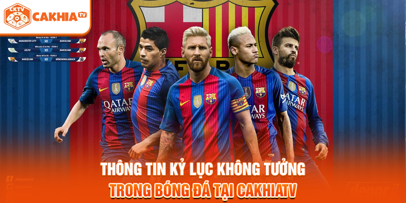 Thông tin kỷ lục không tưởng trong bóng đá tại Cakhiatv