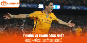 Thương Vụ Thành Công Nhất - 5 Hợp Đồng Đi Vào Lịch Sử
