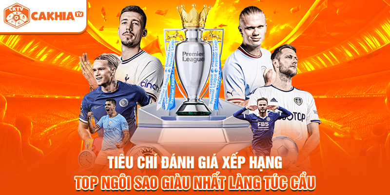 Tiêu chí đánh giá xếp hạng top ngôi sao giàu nhất làng túc cầu
