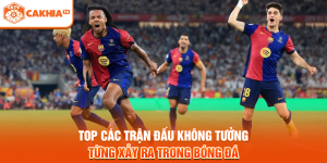 Top Các Trận Đấu Không Tưởng Từng Xảy Ra Trong Bóng Đá
