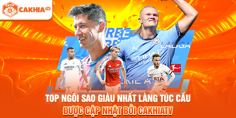 Top ngôi sao giàu nhất làng túc cầu được cập nhật bởi Cakhiatv
