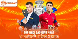 Top Ngôi Sao Giàu Nhất Làng Túc Cầu Thế Giới Hiện Nay