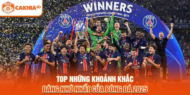 Top Những Khoảnh Khắc Đáng Nhớ Nhất Của Bóng Đá 2025